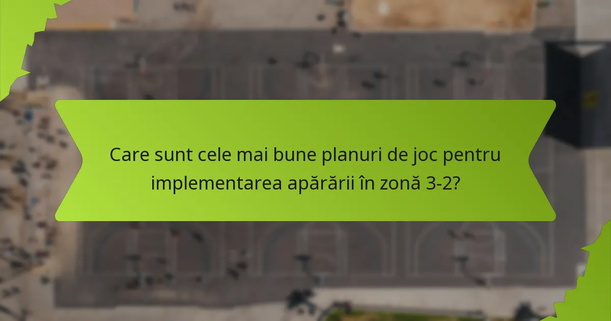 Cum să te pregătești pentru diferiți adversari folosind apărarea în zonă 3-2?
