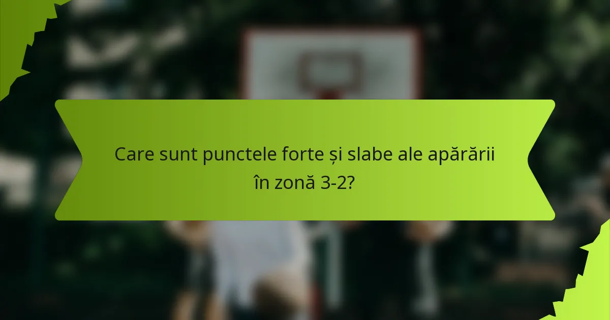 Care sunt punctele forte și slabe ale apărării în zonă 3-2?