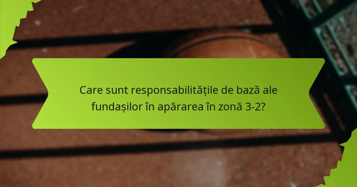 Care sunt responsabilitățile de bază ale pivotului în apărarea în zonă 3-2?