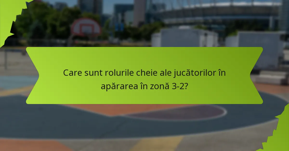 Ce seturi de abilități sunt esențiale pentru jucătorii dintr-o apărare în zonă 3-2?