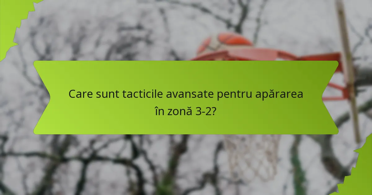 Cum să adaptezi apărarea în zonă 3-2 la punctele forte ale adversarului?