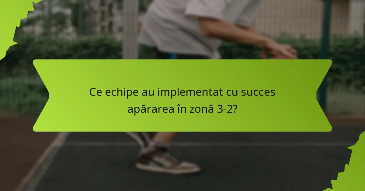 Cum pot antrenorii să implementeze eficient apărarea în zonă 3-2?