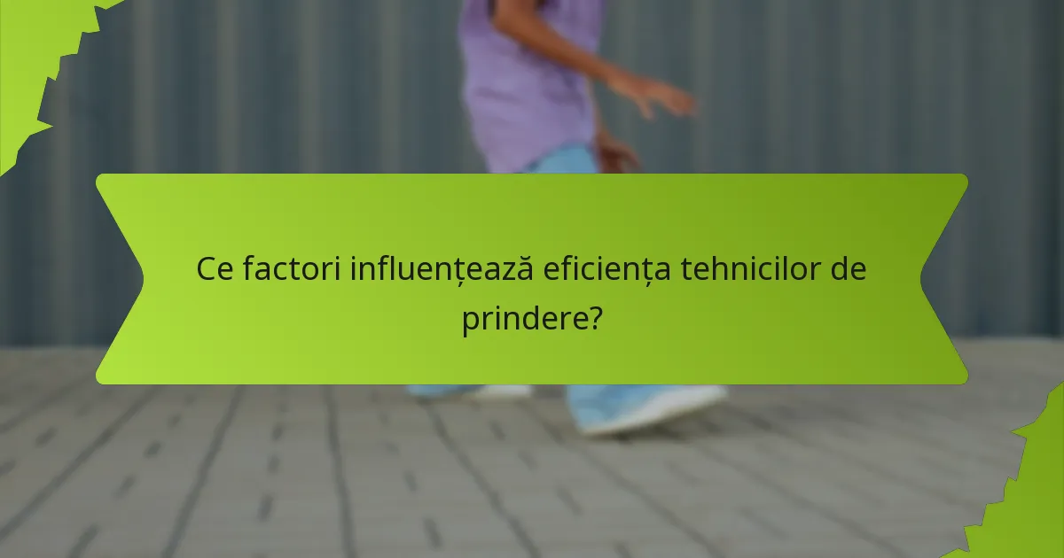 Ce factori influențează eficiența tehnicilor de prindere?