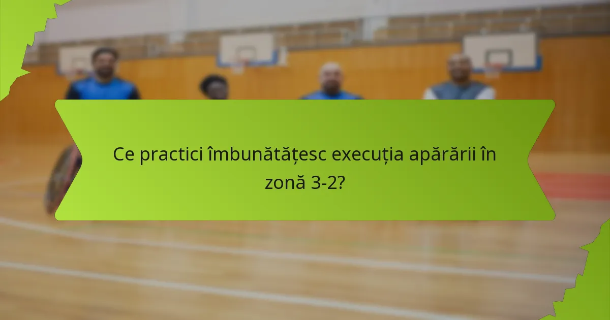 Ce exerciții îmbunătățesc eficiența apărării în zonă 3-2?