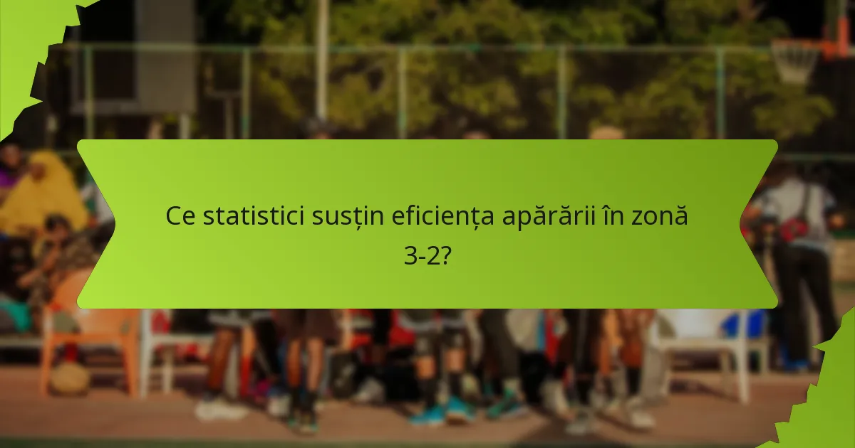 Ce statistici susțin eficiența apărării în zonă 3-2?