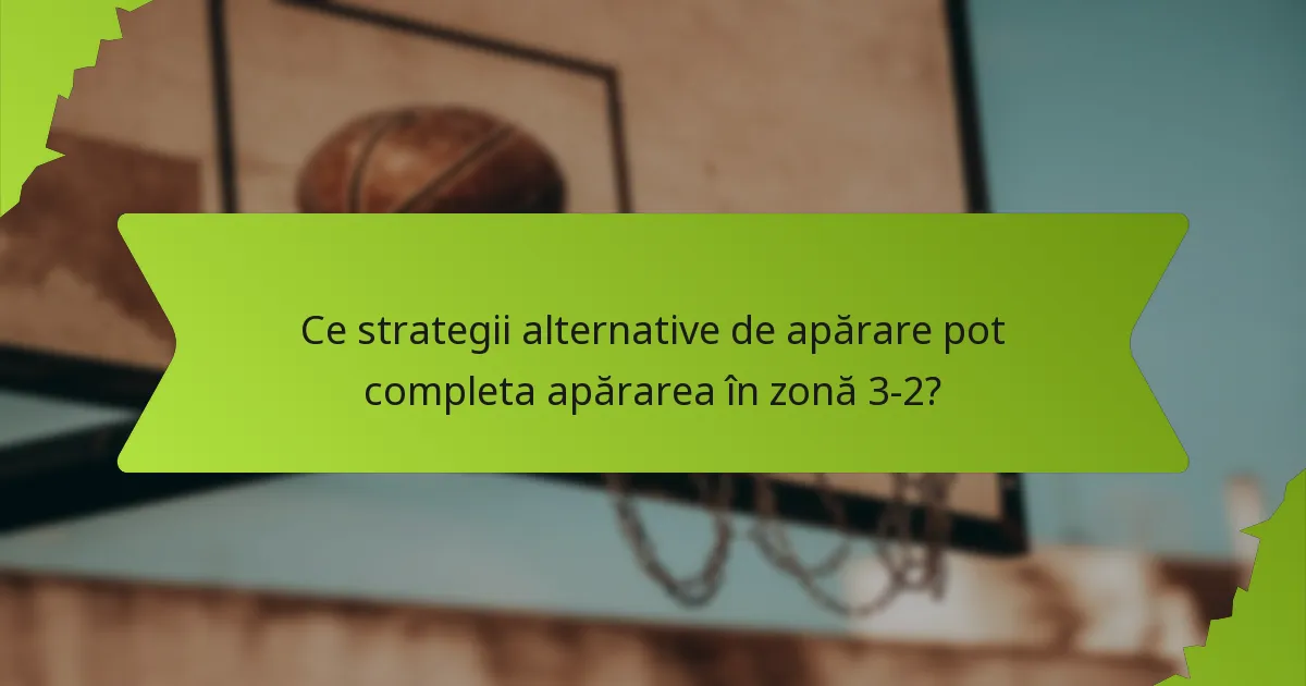 Ce strategii alternative de apărare pot completa apărarea în zonă 3-2?