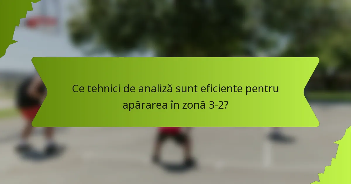 Ce tehnici de analiză sunt eficiente pentru apărarea în zonă 3-2?