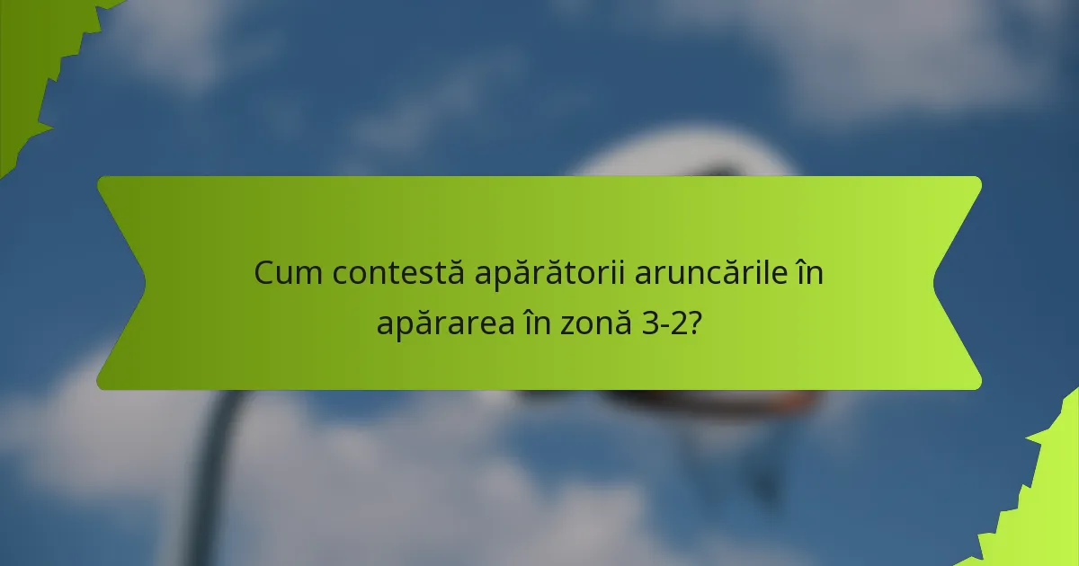 Cum contestă apărătorii aruncările în apărarea în zonă 3-2?