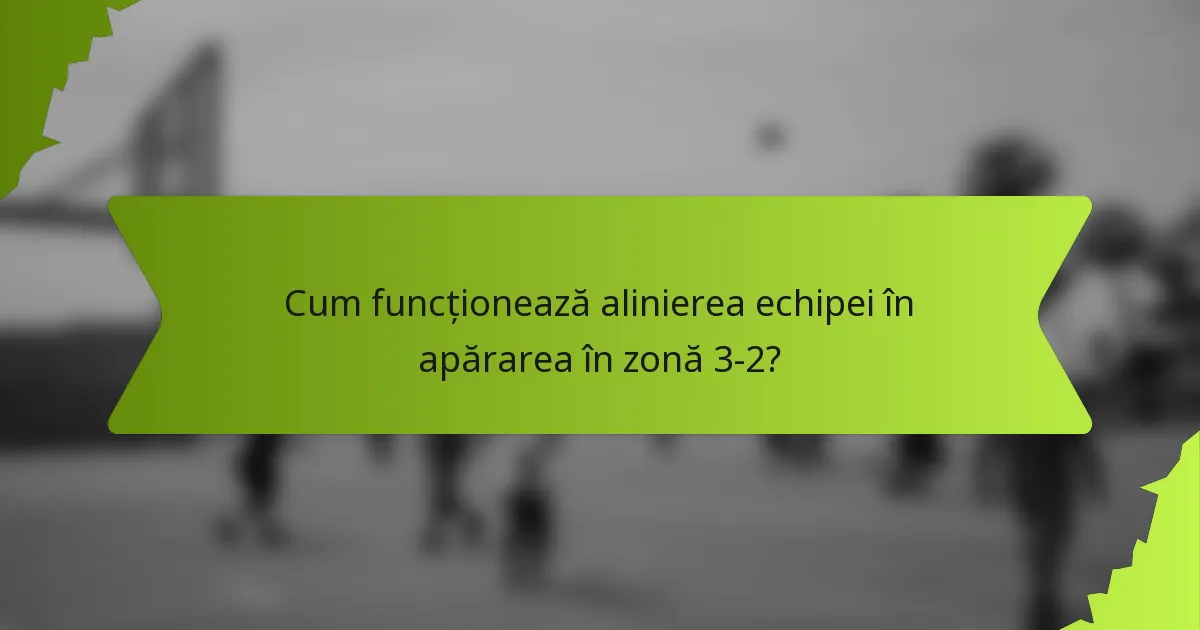 Cum funcționează alinierea echipei în apărarea în zonă 3-2?
