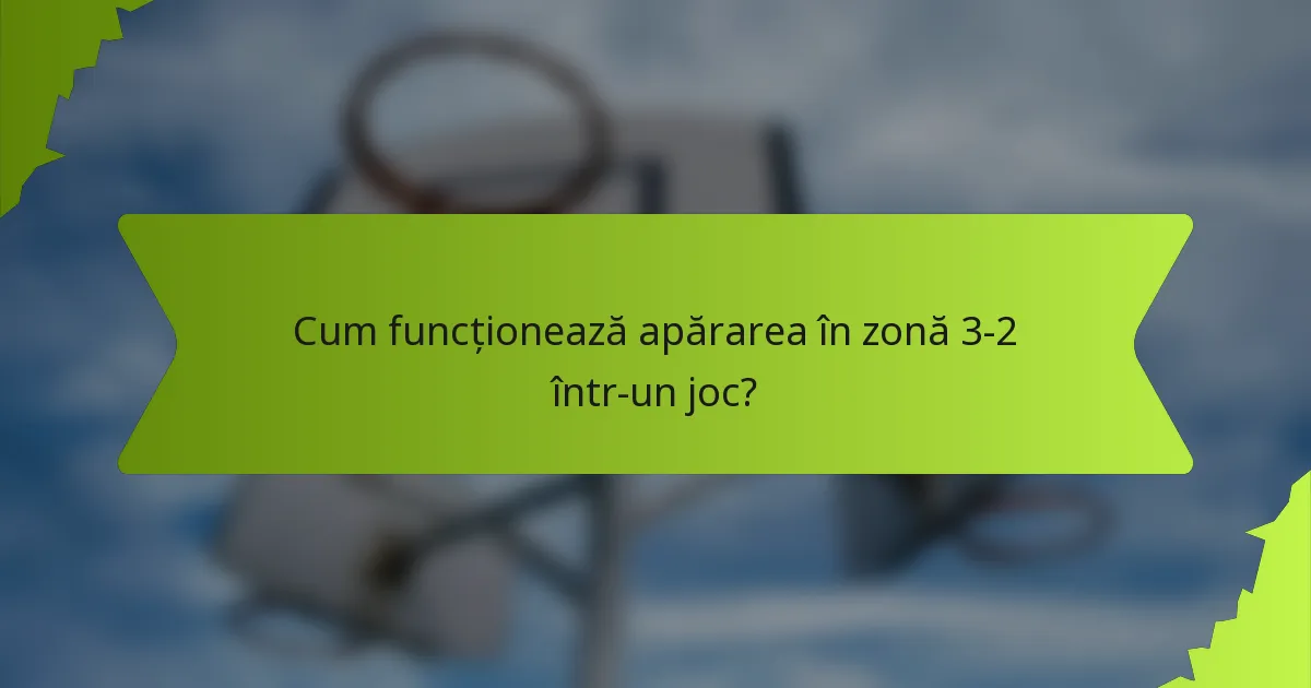 Cum funcționează apărarea în zonă 3-2 într-un joc?