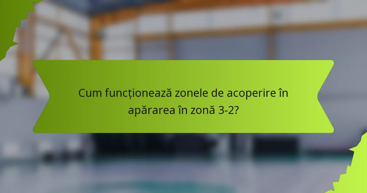 Cum funcționează zonele de acoperire în apărarea în zonă 3-2?