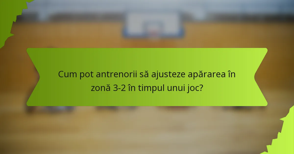 Cum pot antrenorii să ajusteze apărarea în zonă 3-2 în timpul unui joc?