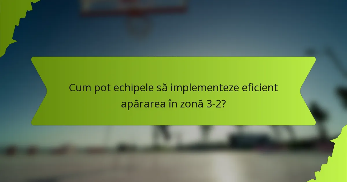 Cum pot echipele să implementeze eficient apărarea în zonă 3-2?
