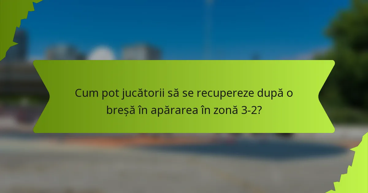 Cum pot jucătorii să se recupereze după o breșă în apărarea în zonă 3-2?