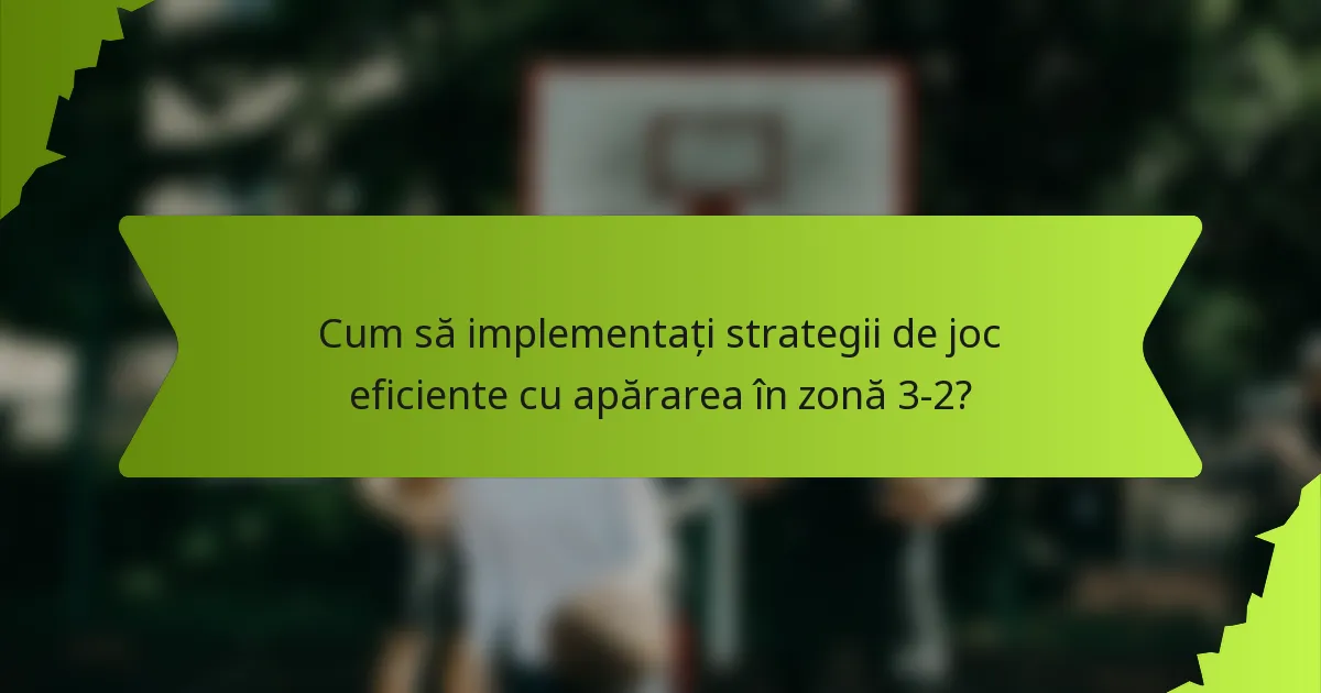 Cum să implementați strategii de joc eficiente cu apărarea în zonă 3-2?